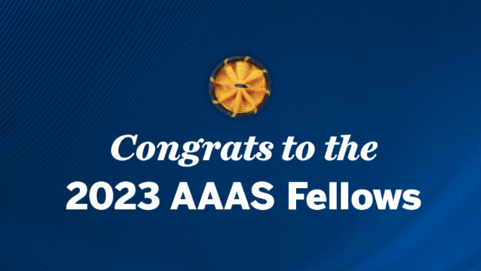 White text on a blue background reads "Congrats to the 2023 AAAS Fellows"